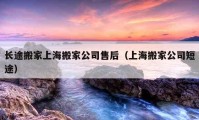 長途搬家上海搬家公司售后（上海搬家公司短途）