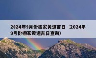 2024年9月份搬家黃道吉日（2024年9月份搬家黃道吉日查詢）