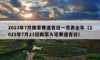 2023年7月搬家黃道吉日一覽表全年（2021年7月23日搬家入宅黃道吉日）