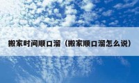 搬家時間順口溜（搬家順口溜怎么說）