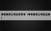 哪家搬家公司比較靠譜（哪家搬家公司較正規(guī)）