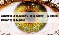 租房搬家注意事項進門順序有哪些（租房搬家應(yīng)該注意什么事項）