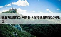 臨淄專業(yè)搬家公司價格（淄博臨淄搬家公司電話）