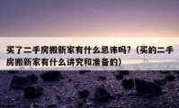 買(mǎi)了二手房搬新家有什么忌諱嗎?（買(mǎi)的二手房搬新家有什么講究和準(zhǔn)備的）