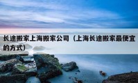 長途搬家上海搬家公司（上海長途搬家最便宜的方式）