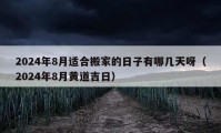 2024年8月適合搬家的日子有哪幾天呀（2024年8月黃道吉日）