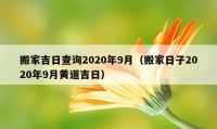 搬家吉日查詢2020年9月（搬家日子2020年9月黃道吉日）