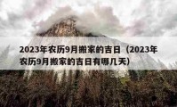 2023年農(nóng)歷9月搬家的吉日（2023年農(nóng)歷9月搬家的吉日有哪幾天）