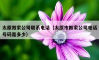 太原搬家公司聯(lián)系電話（太原市搬家公司電話號(hào)碼是多少）