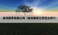 老兵搬家有限公司（老兵搬家公司怎么樣?）