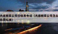 大連搬家公司價格表電話（大連搬家公司怎么收費標準）