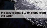 杭州福迎門搬家公司電話（杭州福臨門搬家公司電話號(hào)碼）