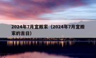 2024年7月宜搬家（2024年7月宜搬家的吉日）