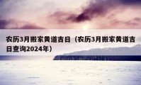 農(nóng)歷3月搬家黃道吉日（農(nóng)歷3月搬家黃道吉日查詢2024年）