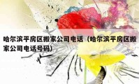 哈爾濱平房區(qū)搬家公司電話（哈爾濱平房區(qū)搬家公司電話號碼）