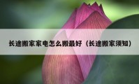 長途搬家家電怎么搬最好（長途搬家須知）