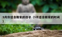 9月份適合搬家的日子（9月適合搬家的時(shí)間）