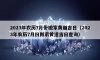 2023年農(nóng)歷7月份搬家黃道吉日（2023年農(nóng)歷7月份搬家黃道吉日查詢）