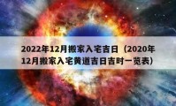 2022年12月搬家入宅吉日（2020年12月搬家入宅黃道吉日吉時(shí)一覽表）