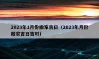 2023年1月份搬家吉日（2023年月份搬家吉日吉時(shí)）