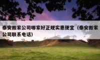 泰安搬家公司哪家好正規(guī)實(shí)惠便宜（泰安搬家公司聯(lián)系電話）