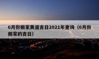 6月份搬家黃道吉日2021年查詢（6月份搬家的吉日）