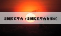 淄博搬家平臺(tái)（淄博搬家平臺(tái)有哪些）