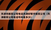 天津市搬家公司電話天津好幫手搬家公司（天津搬家公司電話號碼是多少）