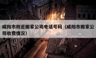 咸陽市附近搬家公司電話號碼（咸陽市搬家公司收費情況）