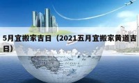 5月宜搬家吉日（2021五月宜搬家黃道吉日）