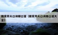 搬家開火口訣順口溜（搬家開火口訣順口溜大全）