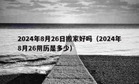 2024年8月26日搬家好嗎（2024年8月26陰歷是多少）