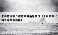 上海搬運幫長途搬家電話是多少（上海搬家公司長途搬家價格）