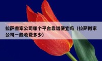 拉薩搬家公司哪個(gè)平臺(tái)靠譜便宜嗎（拉薩搬家公司一般收費(fèi)多少）