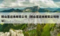 鞍山喜運來搬家公司（鞍山喜運來搬家公司地址）