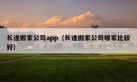 長(zhǎng)途搬家公司app（長(zhǎng)途搬家公司哪家比較好）