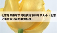 北京兄弟搬家公司收費標準和車子大小（北京兄弟搬家公司的收費標準）