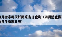 四月搬家哪天好搬家吉日查詢（四月適宜搬家的日子有哪幾天）