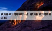 杭州搬家公司哪家好一點(diǎn)（杭州搬家公司有哪幾家）