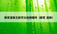 搬家溫鍋之前可以進碗碟嗎（搬家 溫鍋）