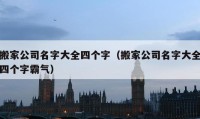 搬家公司名字大全四個字（搬家公司名字大全四個字霸氣）