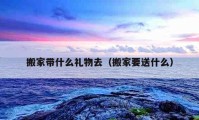 搬家?guī)裁炊Y物去（搬家要送什么）