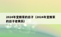 2024年宜搬家的日子（2024年宜搬家的日子老黃歷）