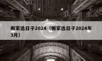 搬家選日子2024（搬家選日子2024年3月）