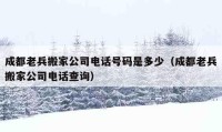 成都老兵搬家公司電話號碼是多少（成都老兵搬家公司電話查詢）