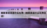 搬新家應(yīng)該送什么禮物（搬新房送什么禮物合適）