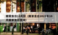 搬家吉日10月份（搬家吉日2021年10月搬家吉日查詢）