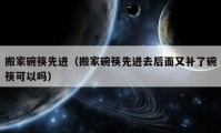 搬家碗筷先進(jìn)（搬家碗筷先進(jìn)去后面又補了碗筷可以嗎）