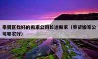 奉賢區(qū)找好的搬家公司長途搬家（奉賢搬家公司哪家好）