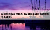 深圳短途搬家價(jià)目表（深圳搬家公司長(zhǎng)途搬家怎么收費(fèi)）